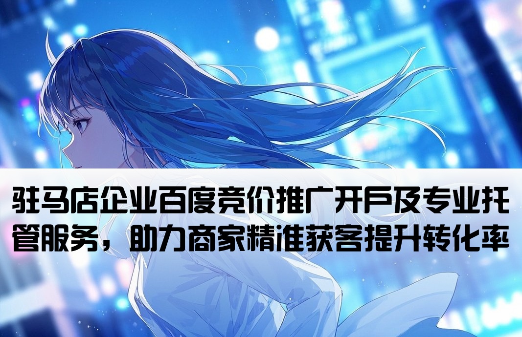 驻马店百度竞价推广开户托管