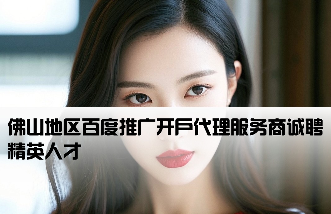 佛山百度开户代理商招聘